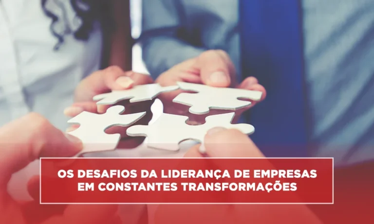 Os desafios da liderança de empresas em constantes transformações