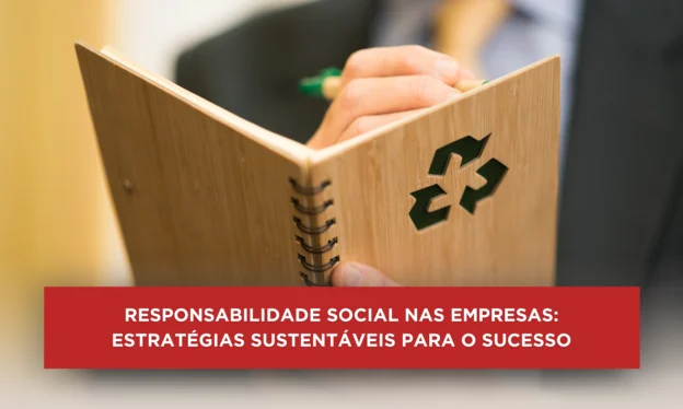 Responsabilidade Social nas Empresas: Estratégias Sustentáveis para o Sucesso