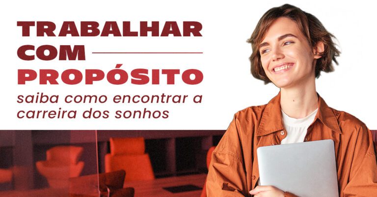 Trabalhar com Propósito: saiba como encontrar a carreira dos sonhos