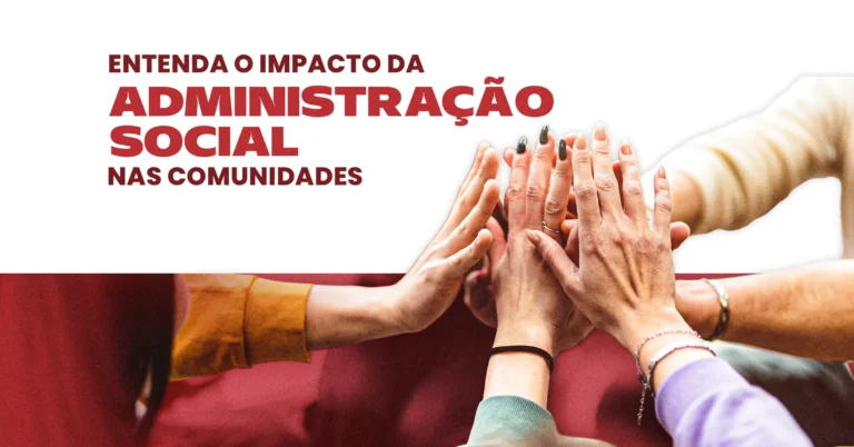 Entenda o impacto da Administração Social nas comunidades