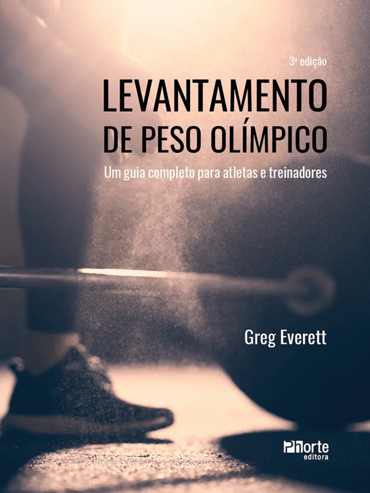 Levantamento de peso olímpico - Um Guia Completo (Greg Everett) - Phorte Editora Levantamento de peso olímpico - Um Guia Completo
