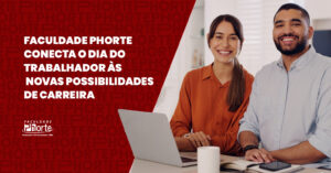 Faculdade Phorte conecta o Dia do Trabalhador às novas possibilidades de carreira