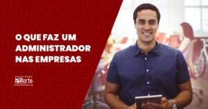 O que faz um administrador? Funções e atuação nas empresas