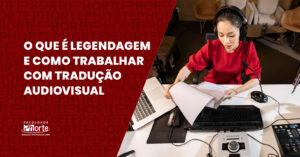O que é legendagem e como trabalhar com tradução audiovisual?