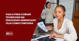 Vale a pena cursar tecnólogo em Processos Gerenciais? Veja como funciona